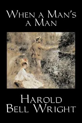 Cuando un hombre es un hombre por Harold Bell Wright, Ficción, Clásicos, Histórico, Sagas - When a Man's a Man by Harold Bell Wright, Fiction, Classics, Historical, Sagas