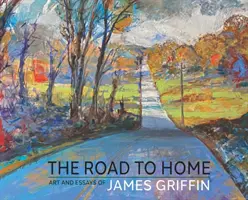 El camino a casa, arte y ensayos de James Griffin - The Road to Home, Art and Essays of James Griffin