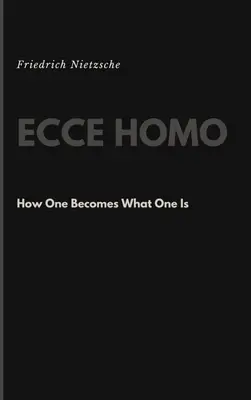 Ecce Homo: Cómo se llega a ser lo que se es - Ecce Homo: How One Becomes What One Is
