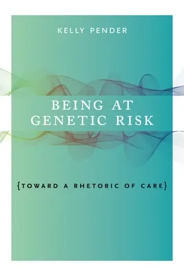 Estar en riesgo genético: hacia una retórica del cuidado - Being at Genetic Risk: Toward a Rhetoric of Care