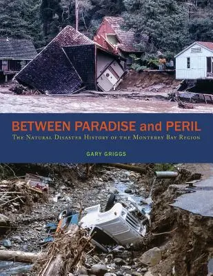 Entre el paraíso y el peligro: La historia de los desastres naturales de la región de la bahía de Monterrey - Between Paradise and Peril: The Natural Disaster History of the Monterey Bay Region