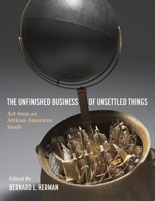 Los asuntos pendientes de las cosas pendientes: Arte de un sur afroamericano - The Unfinished Business of Unsettled Things: Art from an African American South