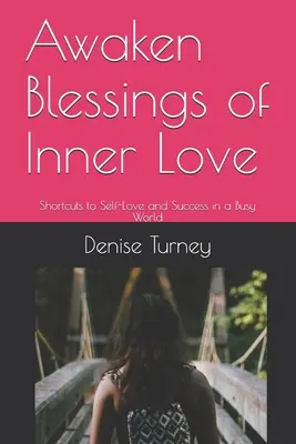 Despierta las Bendiciones del Amor Interior: Atajos para el amor propio y el éxito en un mundo ajetreado - Awaken Blessings of Inner Love: Shortcuts to Self-Love and Success in a Busy World