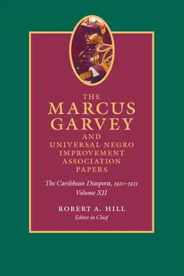 The Marcus Garvey and Universal Negro Improvement Association Papers, Volumen XII: La diáspora caribeña, 1920-1921 - The Marcus Garvey and Universal Negro Improvement Association Papers, Volume XII: The Caribbean Diaspora, 1920-1921