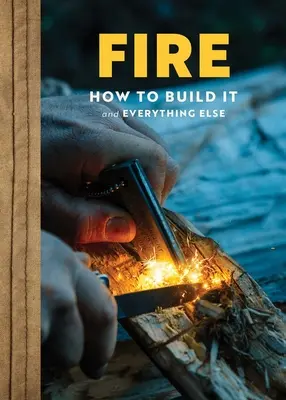 Fuego: Guía completa para la supervivencia en el hogar, el hogar, el campamento y la naturaleza - Fire: The Complete Guide for Home, Hearth, Camping & Wilderness Survival
