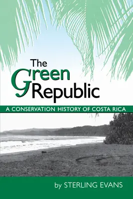 La República Verde: Una historia de conservación de Costa Rica - The Green Republic: A Conservation History of Costa Rica