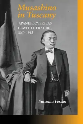 Musashino en Toscana: literatura japonesa de viajes al extranjero, 1860-1912 - Musashino in Tuscany: Japanese Overseas Travel Literature, 1860-1912