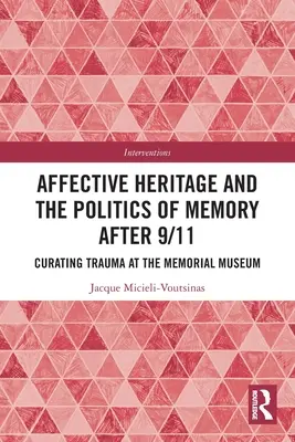 El patrimonio afectivo y la política de la memoria tras el 11 de septiembre: Curating Trauma at the Memorial Museum - Affective Heritage and the Politics of Memory after 9/11: Curating Trauma at the Memorial Museum