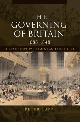 El gobierno de Gran Bretaña, 1688-1848: El Ejecutivo, el Parlamento y el Pueblo - The Governing of Britain, 1688-1848: The Executive, Parliament and the People