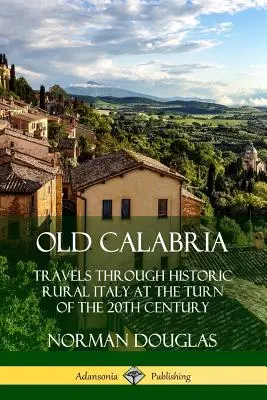 La vieja Calabria: viajes por la Italia rural de principios del siglo XX - Old Calabria: Travels Through Historic Rural Italy at the Turn of the 20th Century