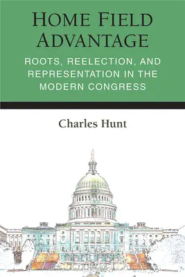Home Field Advantage: Raíces, reelección y representación en el Congreso moderno - Home Field Advantage: Roots, Reelection, and Representation in the Modern Congress
