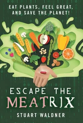 Escapa de Meatrix: ¡Come plantas, siéntete bien y salva el planeta! - Escape the Meatrix: Eat Plants, Feel Great, and Save the Planet!