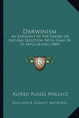 Darwinismo: Un exponente de la teoría de la selección natural, con algunas de sus aplicaciones (1889) - Darwinism: An Exponent Of The Theory Of Natural Selection, With Some Of Its Applications (1889)