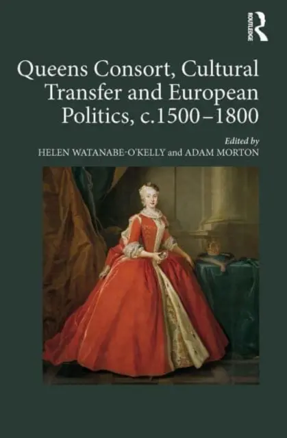 Reinas consortes, transferencias culturales y política europea, 1500-1800 - Queens Consort, Cultural Transfer and European Politics, C.1500-1800