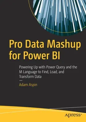 Pro Data Mashup para Power Bi: Power Query y el lenguaje M para buscar, cargar y transformar datos - Pro Data Mashup for Power Bi: Powering Up with Power Query and the M Language to Find, Load, and Transform Data