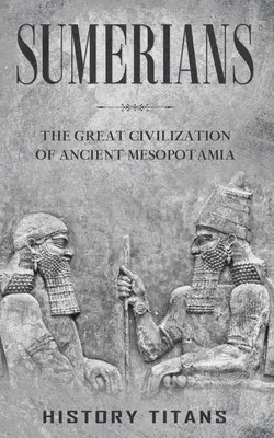 Sumerios: La gran civilización de la antigua Mesopotamia - Sumerians: The Great Civilization of Ancient Mesopotamia