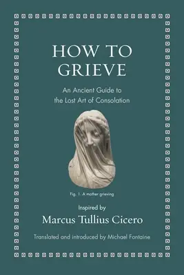 Cómo lamentarse: Una antigua guía para el arte perdido de la consolación - How to Grieve: An Ancient Guide to the Lost Art of Consolation