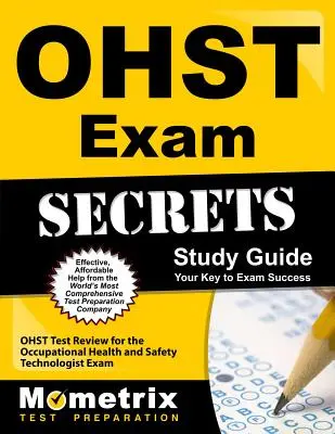 Ohst Exam Secrets Study Guide: Ohst Test Review for the Occupational Health and Safety Technologist Exam. - Ohst Exam Secrets Study Guide: Ohst Test Review for the Occupational Health and Safety Technologist Exam