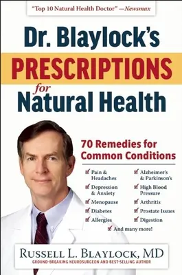 Recetas del Dr. Blaylock para una salud natural: 70 remedios para afecciones comunes - Dr. Blaylock's Prescriptions for Natural Health: 70 Remedies for Common Conditions