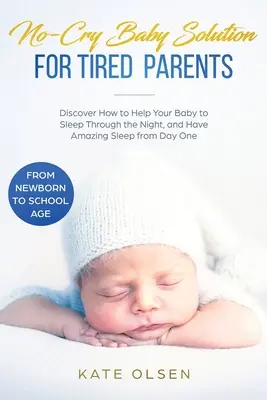 No-Cry Baby Solution for Cired Parents: Descubra cómo ayudar a su bebé a dormir toda la noche y a tener un sueño increíble desde el primer día (desde recién nacido a - No-Cry Baby Solution for Tired Parents: Discover How to Help Your Baby to Sleep Through the Night, and Have Amazing Sleep from Day One (from Newborn t