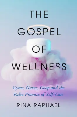 El Evangelio del Bienestar: Gimnasios, gurús, Goop y la falsa promesa del autocuidado - The Gospel of Wellness: Gyms, Gurus, Goop, and the False Promise of Self-Care
