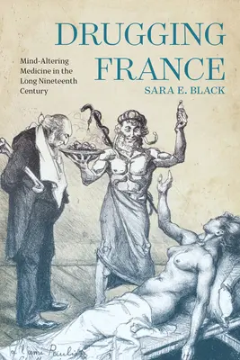 Drugging France: La medicina que altera la mente en el largo siglo XIX - Drugging France: Mind-Altering Medicine in the Long Nineteenth Century