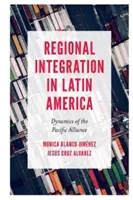 Integración Regional en América Latina: Dinámica de la Alianza del Pacífico - Regional Integration in Latin America: Dynamics of the Pacific Alliance
