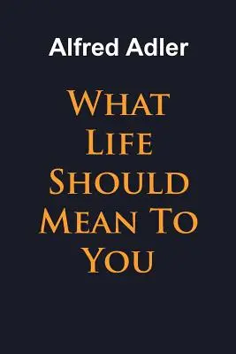 Lo que la vida debe significar para ti - What Life Should Mean To You