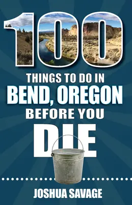 100 cosas que hacer en Bend, o antes de morir, 2ª edición - 100 Things to Do in Bend, or Before You Die, 2nd Edition