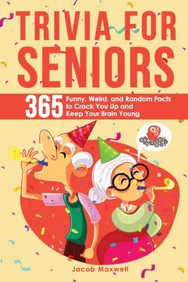 Trivia para Mayores: 365 hechos divertidos, extraños y aleatorios que te harán reír y mantendrán tu cerebro joven. - Trivia for Seniors: 365 Funny, Weird, and Random Facts to Crack You Up and Keep Your Brain Young