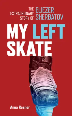 Mi patín izquierdo: La extraordinaria historia de Eliezer Sherbatov - My Left Skate: The Extraordinary Story of Eliezer Sherbatov