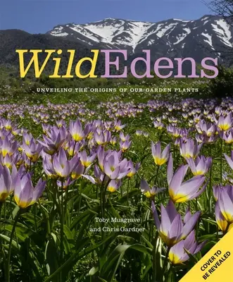 Edenes salvajes: Historia y hábitat de nuestras plantas de jardín más queridas - Wild Edens: The History and Habitat of Our Most-Loved Garden Plants