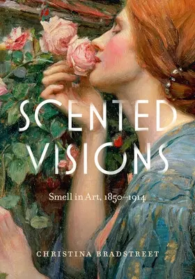 Visiones perfumadas: El olfato en el arte, 1850-1914 - Scented Visions: Smell in Art, 1850-1914