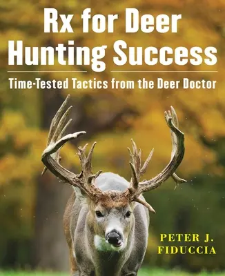 RX for Deer Hunting Success: Tácticas probadas por el Doctor Ciervo - RX for Deer Hunting Success: Time-Tested Tactics from the Deer Doctor
