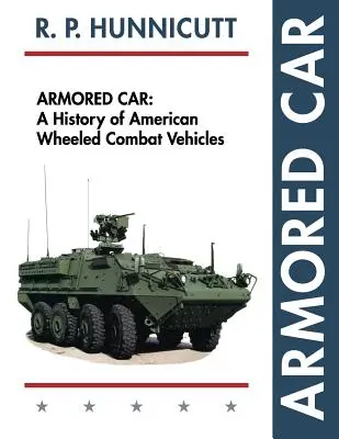 Armored Car: Historia de los vehículos de combate sobre ruedas estadounidenses - Armored Car: A History of American Wheeled Combat Vehicles