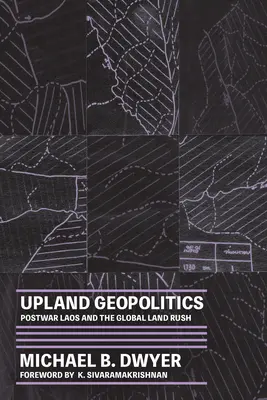 Geopolítica de las tierras altas: Laos de posguerra y la fiebre mundial por la tierra - Upland Geopolitics: Postwar Laos and the Global Land Rush