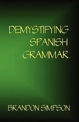 Desmitificando la gramática española: Aclarando los acentos escritos, Ser/Estar, Para/Por, Imperfecto/Pretérito y el temido subjuntivo español - Demystifying Spanish Grammar: Clarifying the Written Accents, Ser/Estar, Para/Por, Imperfect/Preterit, and the Dreaded Spanish Subjunctive