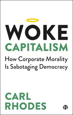 Woke Capitalism: How Corporate Morality Is Sabotaging Democracy (El capitalismo despierto: cómo la moral corporativa está saboteando la democracia) - Woke Capitalism: How Corporate Morality Is Sabotaging Democracy