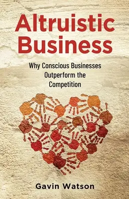 Negocios altruistas: Por qué las empresas conscientes superan a la competencia - Altruistic Business: Why Conscious Businesses Outperform the Competition