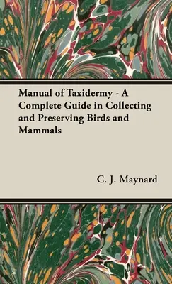 Manual de Taxidermia - Una Guía Completa para Coleccionar y Conservar Aves y Mamíferos - Manual of Taxidermy - A Complete Guide in Collecting and Preserving Birds and Mammals