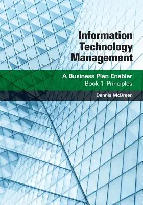 Gestión de las tecnologías de la información: A Business Plan Enabler: Libro 1: Principios - Information Technology Management: A Business Plan Enabler: Book 1: Principles