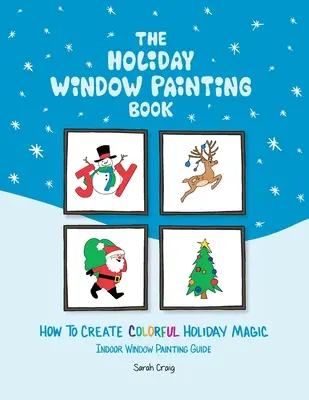 El libro de la pintura de la ventana de vacaciones: Cómo crear magia navideña llena de color - The Holiday Window Painting Book: How to Create Colorful Holiday Magic