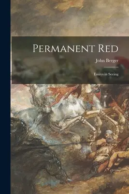 Rojo permanente; ensayos sobre la visión - Permanent Red; Essays in Seeing