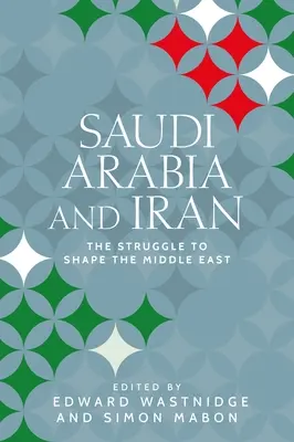 Arabia Saudí e Irán: La lucha por dar forma a Oriente Próximo - Saudi Arabia and Iran: The Struggle to Shape the Middle East