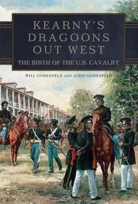 Los dragones de Kearny en el Oeste: El nacimiento de la caballería estadounidense - Kearny's Dragoons Out West: The Birth of the U.S. Cavalry