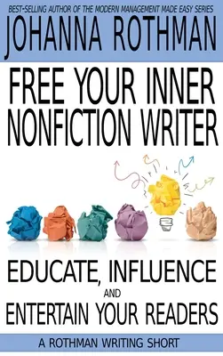 Libere al escritor de no ficción que lleva dentro: Eduque, influya y entretenga a sus lectores - Free Your Inner Nonfiction Writer: Educate, Influence and Entertain Your Readers