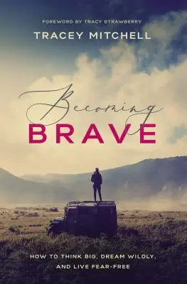 Ser valiente: Cómo pensar a lo grande, soñar con locura y vivir sin miedo - Becoming Brave: How to Think Big, Dream Wildly, and Live Fear-Free