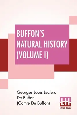 Buffon's Natural History (Volume I): Contiene una teoría de la Tierra Traducida y anotada del francés por James Smith Barr En diez volúmenes - Buffon's Natural History (Volume I): Containing A Theory Of The Earth Translated With Noted From French By James Smith Barr In Ten Volumes