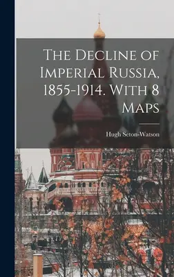 La decadencia de la Rusia imperial, 1855-1914. Con 8 Mapas - The Decline of Imperial Russia, 1855-1914. With 8 Maps