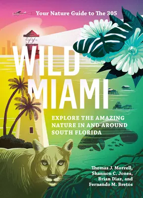 Miami salvaje: Explore la asombrosa naturaleza del sur de Florida y sus alrededores - Wild Miami: Explore the Amazing Nature in and Around South Florida